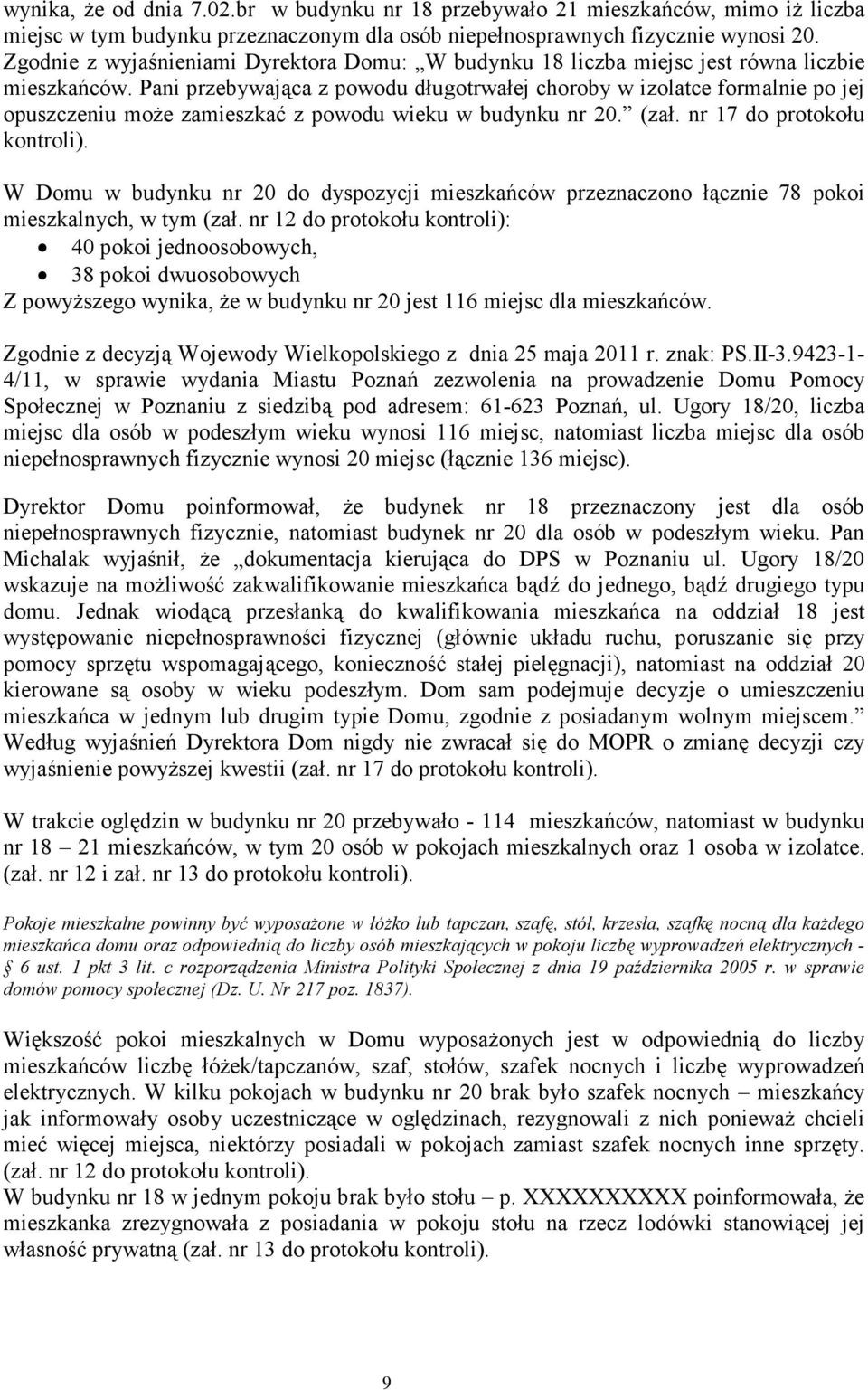 Pani przebywająca z powodu długotrwałej choroby w izolatce formalnie po jej opuszczeniu moŝe zamieszkać z powodu wieku w budynku nr 20. (zał. nr 17 do protokołu kontroli).