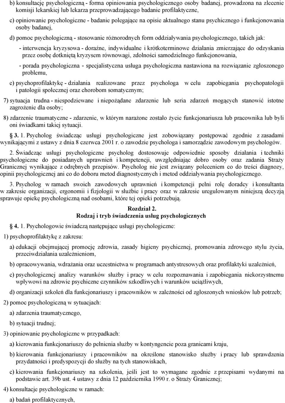 takich jak: - interwencja kryzysowa - doraźne, indywidualne i krótkoterminowe działania zmierzające do odzyskania przez osobę dotkniętą kryzysem równowagi, zdolności samodzielnego funkcjonowania, -