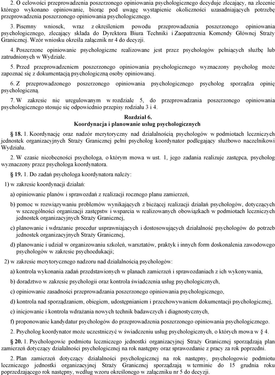 Pisemny wniosek, wraz z określeniem powodu przeprowadzenia poszerzonego opiniowania psychologicznego, zlecający składa do Dyrektora Biura Techniki i Zaopatrzenia Komendy Głównej Straży Granicznej.