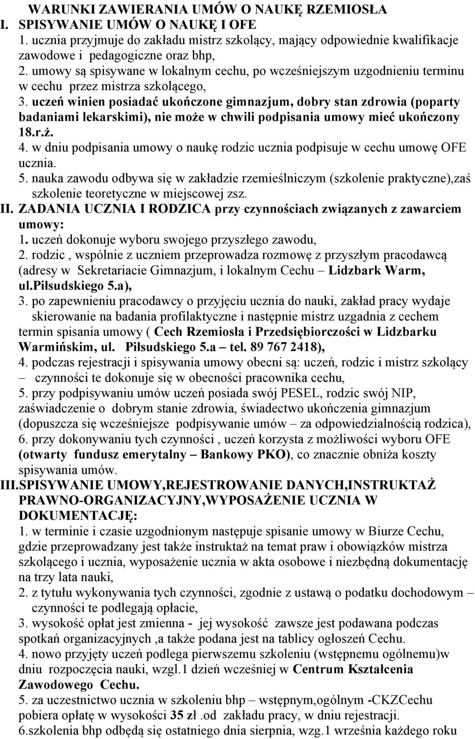 uczeń winien posiadać ukończone gimnazjum, dobry stan zdrowia (poparty badaniami lekarskimi), nie może w chwili podpisania umowy mieć ukończony 18.r.ż. 4.