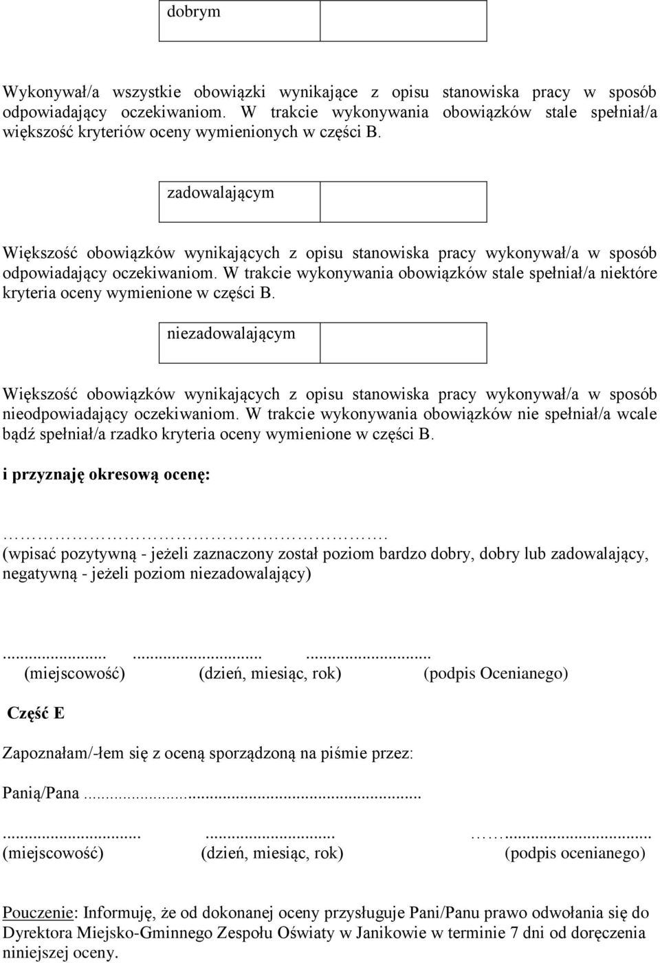 zadowalającym Większość obowiązków wynikających z opisu stanowiska pracy wykonywał/a w sposób odpowiadający oczekiwaniom.