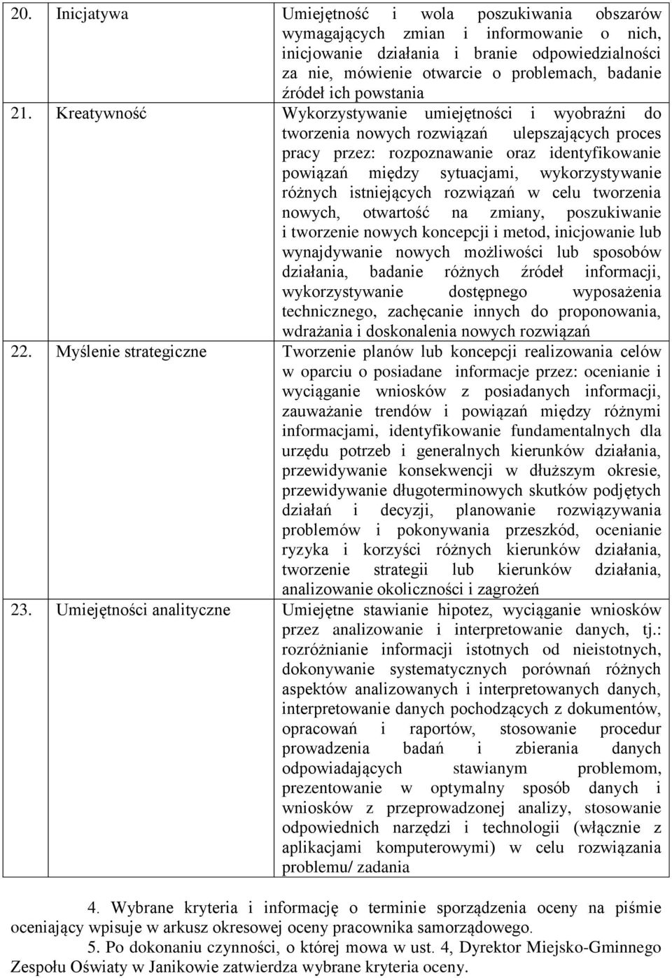 Kreatywność Wykorzystywanie umiejętności i wyobraźni do tworzenia nowych rozwiązań ulepszających proces pracy przez: rozpoznawanie oraz identyfikowanie powiązań między sytuacjami, wykorzystywanie