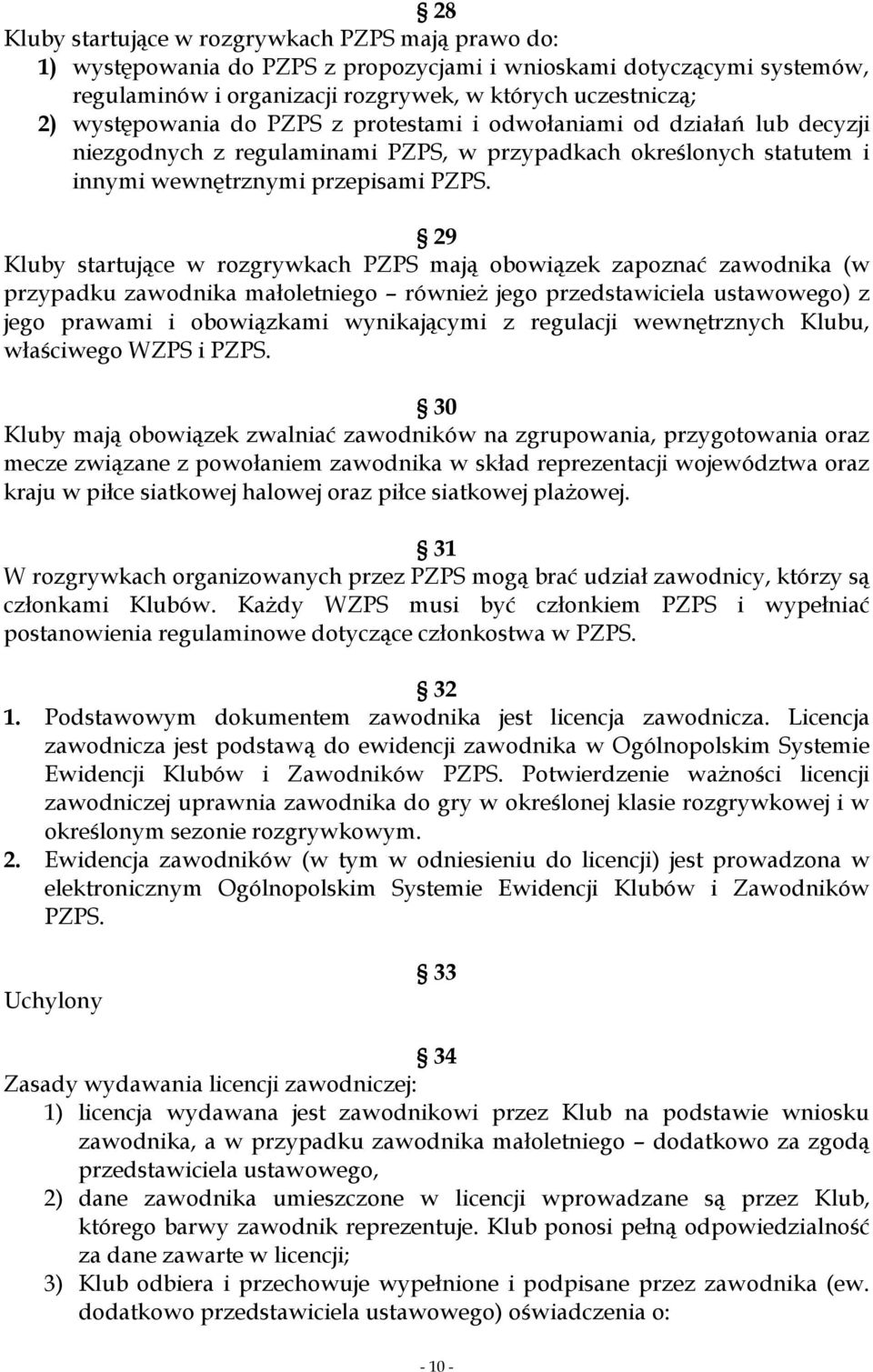 29 Kluby startujące w rozgrywkach PZPS mają obowiązek zapoznać zawodnika (w przypadku zawodnika małoletniego również jego przedstawiciela ustawowego) z jego prawami i obowiązkami wynikającymi z