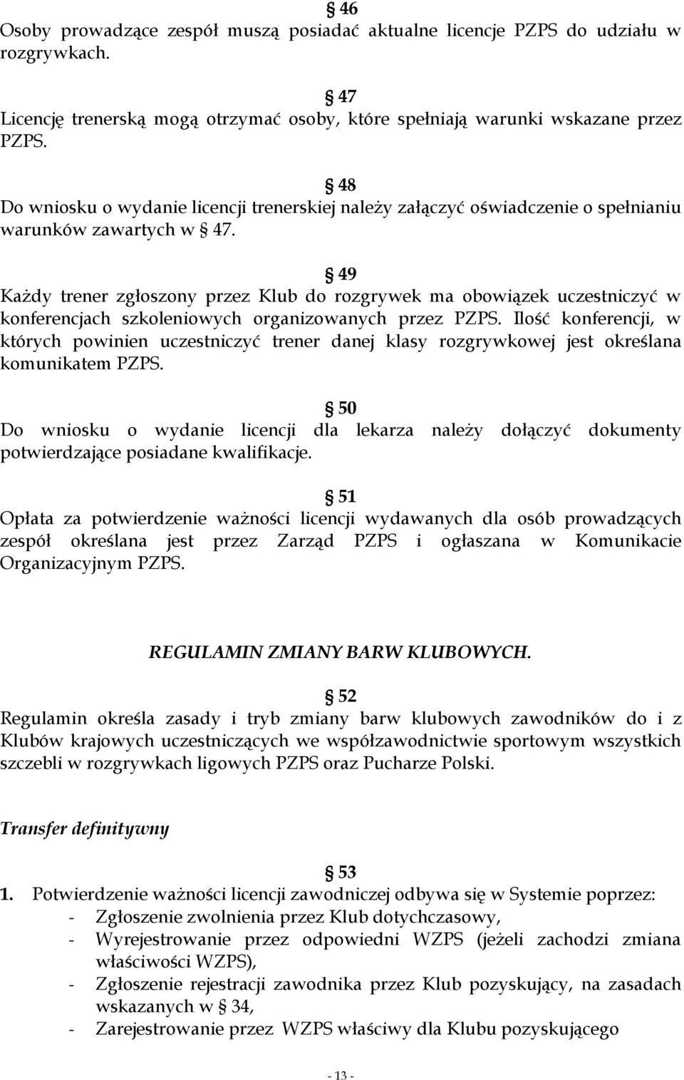 49 Każdy trener zgłoszony przez Klub do rozgrywek ma obowiązek uczestniczyć w konferencjach szkoleniowych organizowanych przez PZPS.