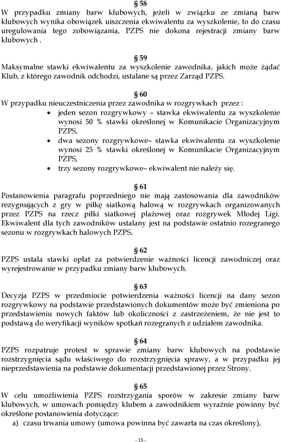 60 W przypadku nieuczestniczenia przez zawodnika w rozgrywkach przez : jeden sezon rozgrywkowy stawka ekwiwalentu za wyszkolenie wynosi 50 % stawki określonej w Komunikacie Organizacyjnym PZPS, dwa