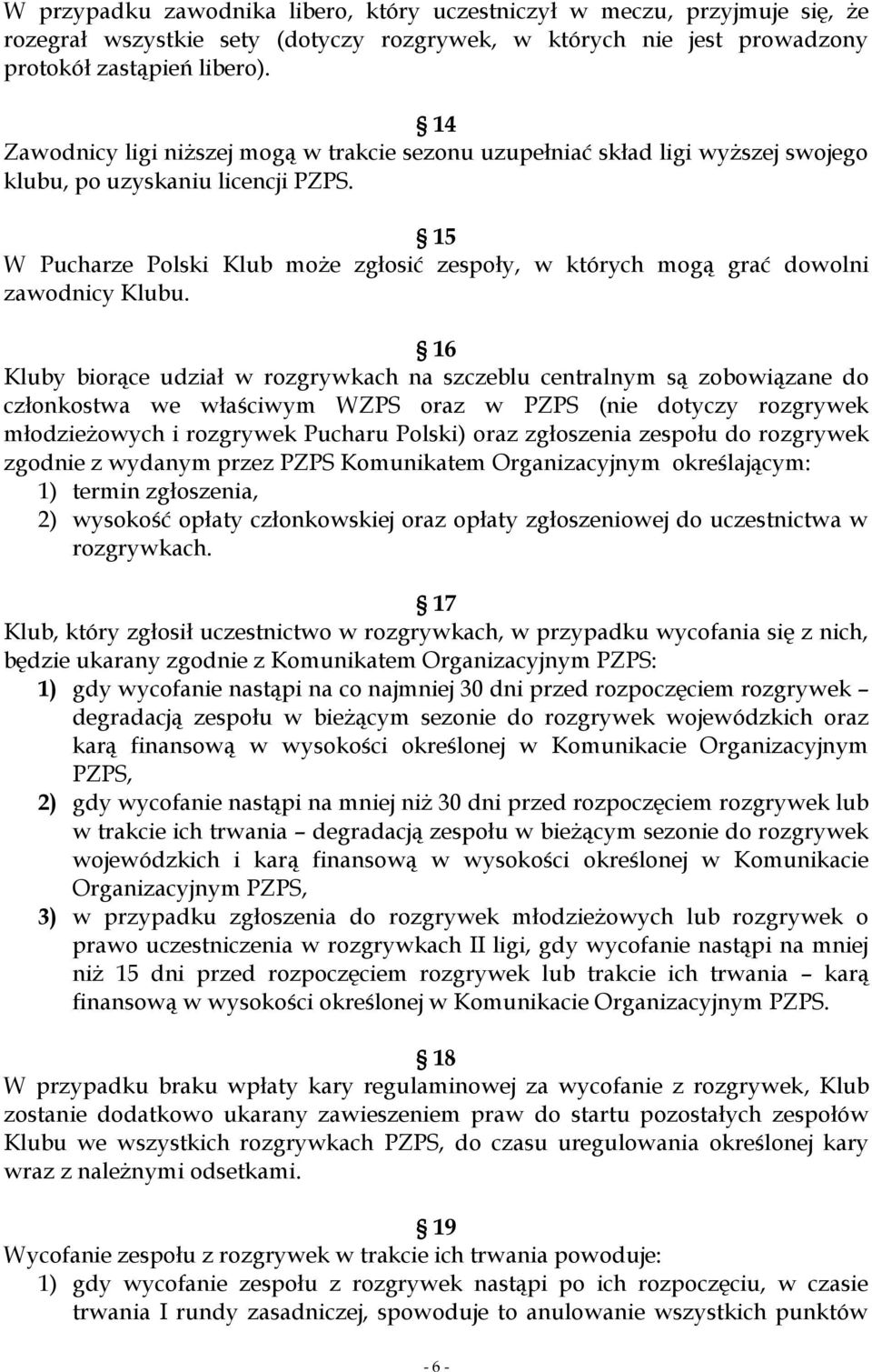 15 W Pucharze Polski Klub może zgłosić zespoły, w których mogą grać dowolni zawodnicy Klubu.
