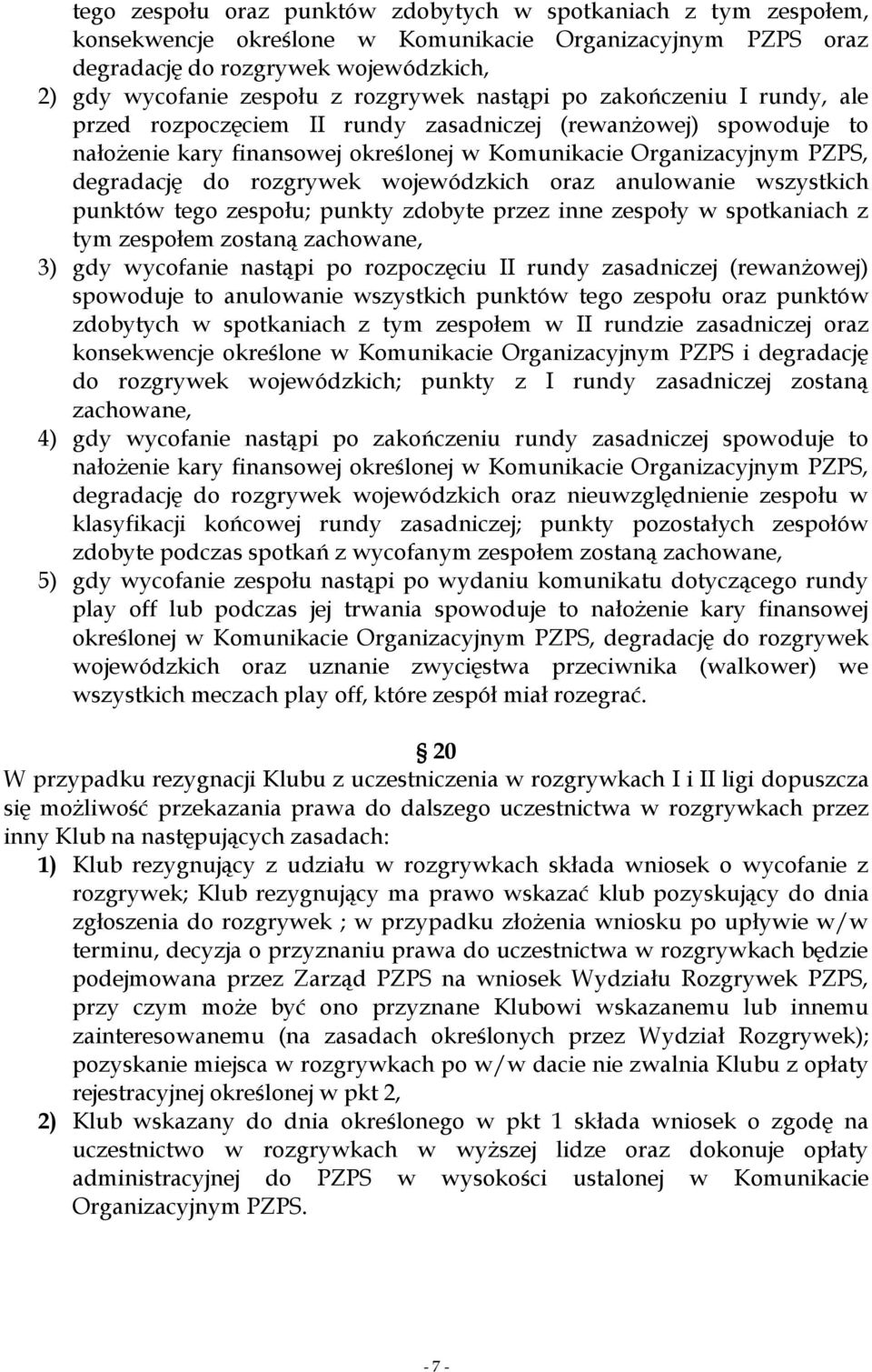 rozgrywek wojewódzkich oraz anulowanie wszystkich punktów tego zespołu; punkty zdobyte przez inne zespoły w spotkaniach z tym zespołem zostaną zachowane, 3) gdy wycofanie nastąpi po rozpoczęciu II