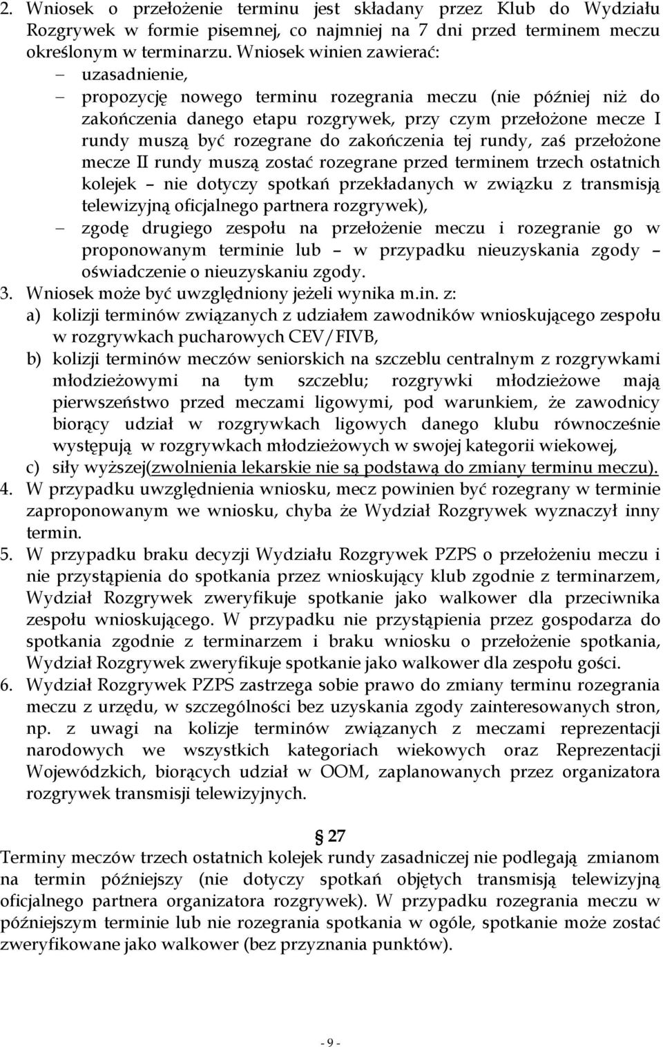 zakończenia tej rundy, zaś przełożone mecze II rundy muszą zostać rozegrane przed terminem trzech ostatnich kolejek nie dotyczy spotkań przekładanych w związku z transmisją telewizyjną oficjalnego