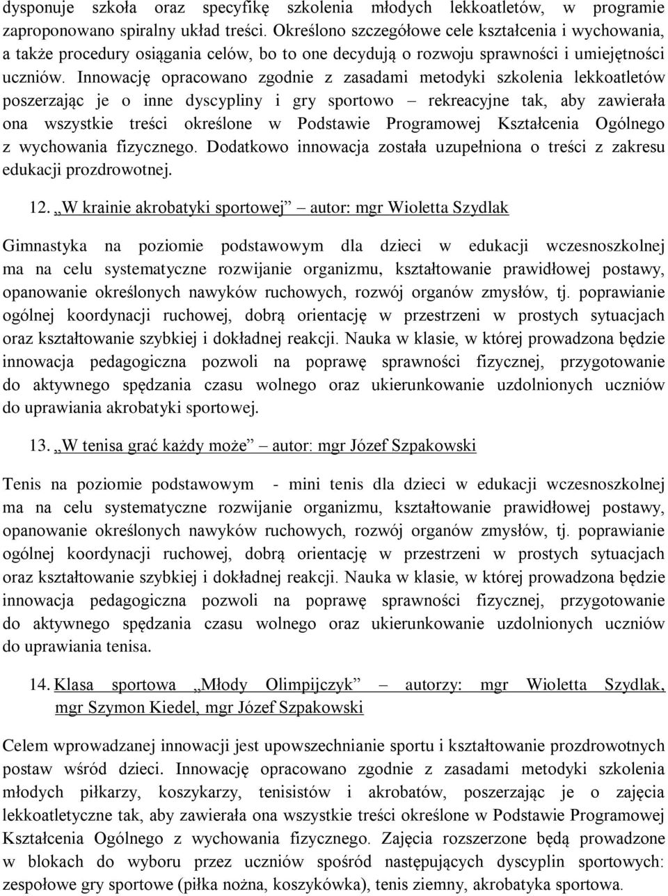 Innowację opracowano zgodnie z zasadami metodyki szkolenia lekkoatletów poszerzając je o inne dyscypliny i gry sportowo rekreacyjne tak, aby zawierała ona wszystkie treści określone w Podstawie