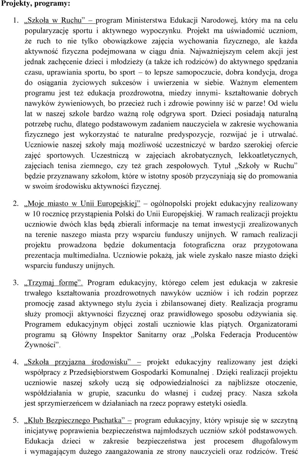 Najważniejszym celem akcji jest jednak zachęcenie dzieci i młodzieży (a także ich rodziców) do aktywnego spędzania czasu, uprawiania sportu, bo sport to lepsze samopoczucie, dobra kondycja, droga do