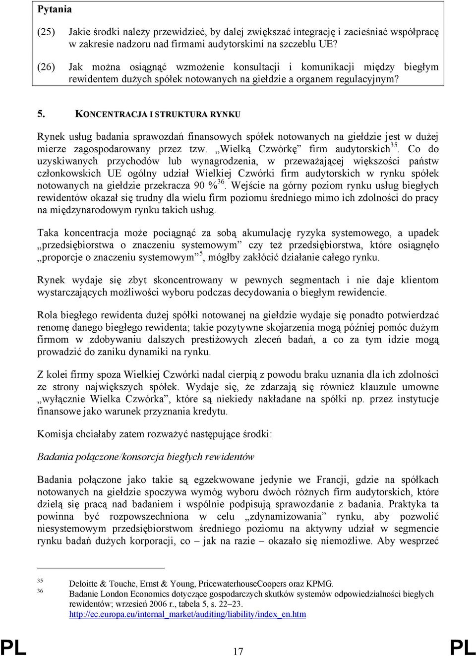 KONCENTRACJA I STRUKTURA RYNKU Rynek usług badania sprawozdań finansowych spółek notowanych na giełdzie jest w dużej mierze zagospodarowany przez tzw. Wielką Czwórkę firm audytorskich 35.