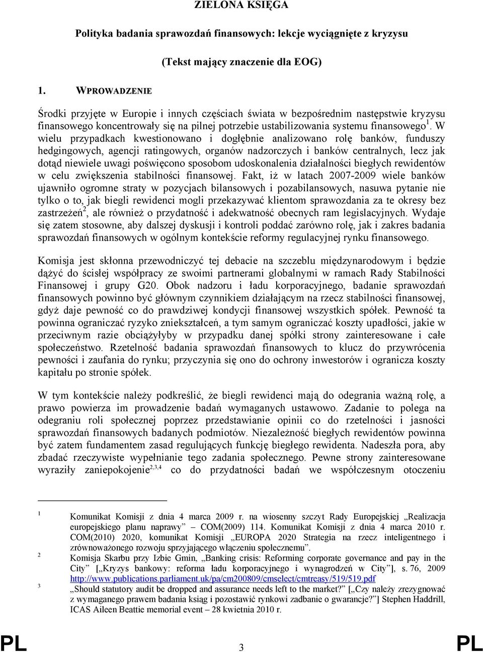 W wielu przypadkach kwestionowano i dogłębnie analizowano rolę banków, funduszy hedgingowych, agencji ratingowych, organów nadzorczych i banków centralnych, lecz jak dotąd niewiele uwagi poświęcono