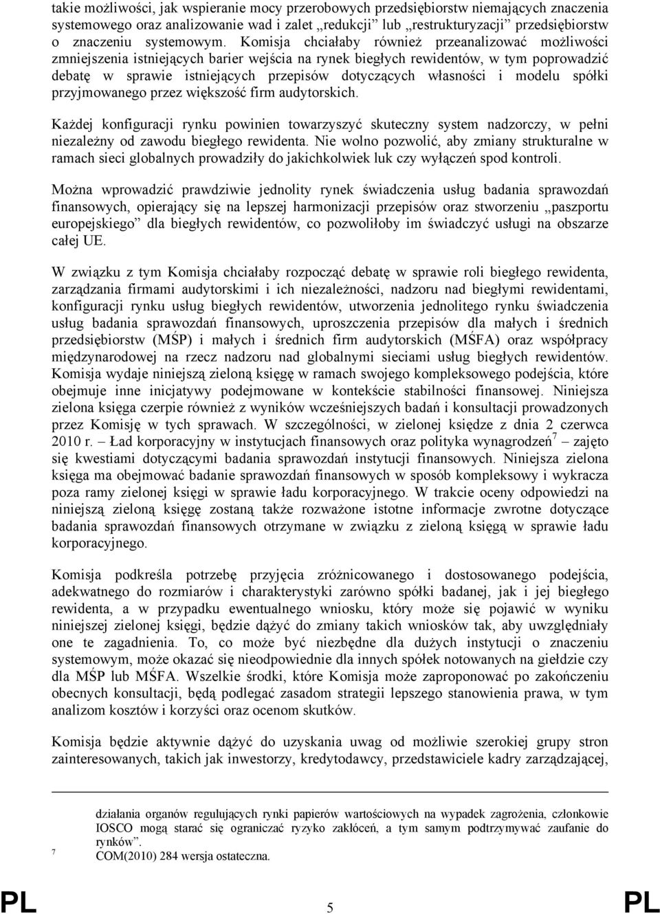 własności i modelu spółki przyjmowanego przez większość firm audytorskich. Każdej konfiguracji rynku powinien towarzyszyć skuteczny system nadzorczy, w pełni niezależny od zawodu biegłego rewidenta.