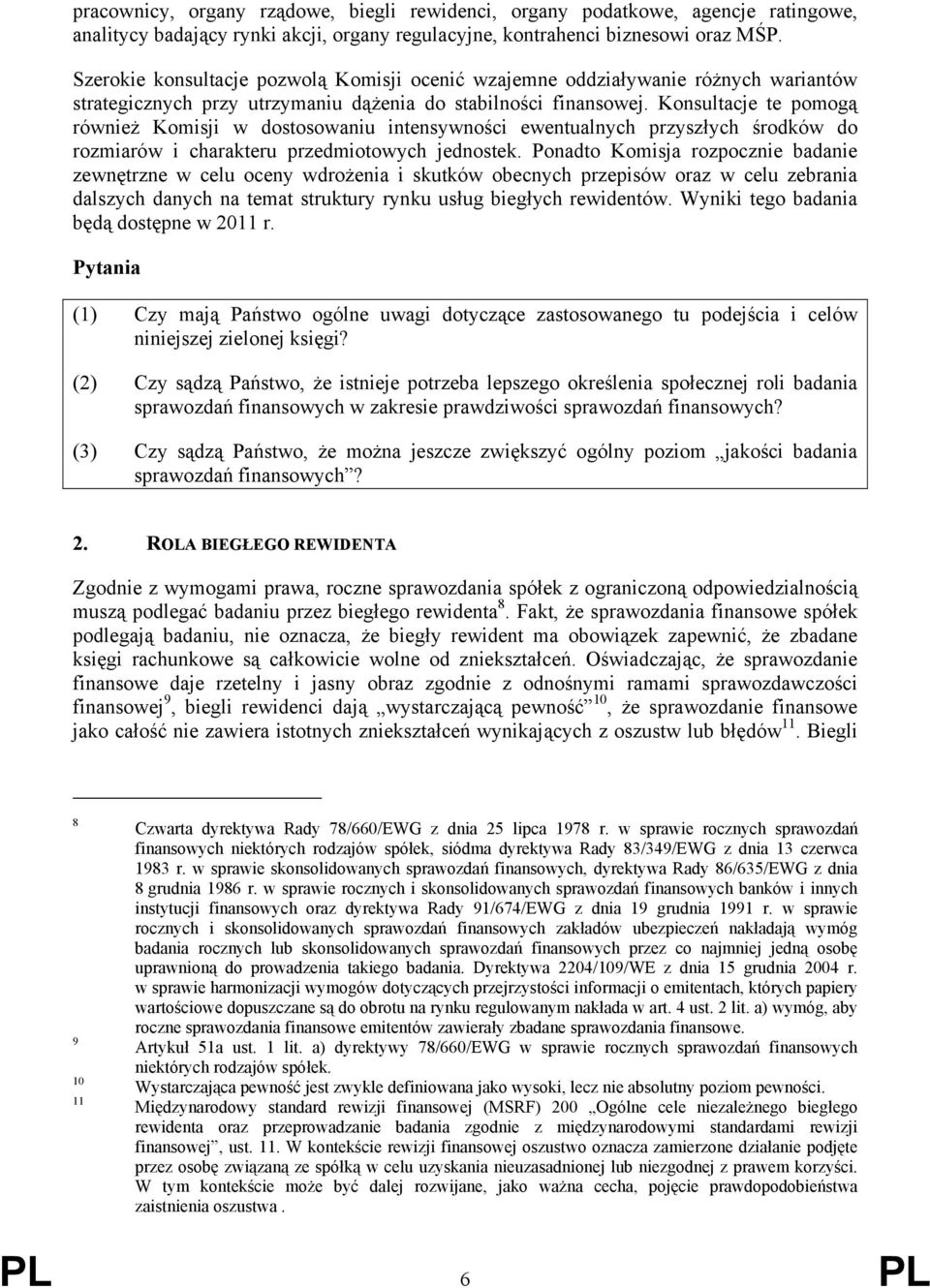 Konsultacje te pomogą również Komisji w dostosowaniu intensywności ewentualnych przyszłych środków do rozmiarów i charakteru przedmiotowych jednostek.