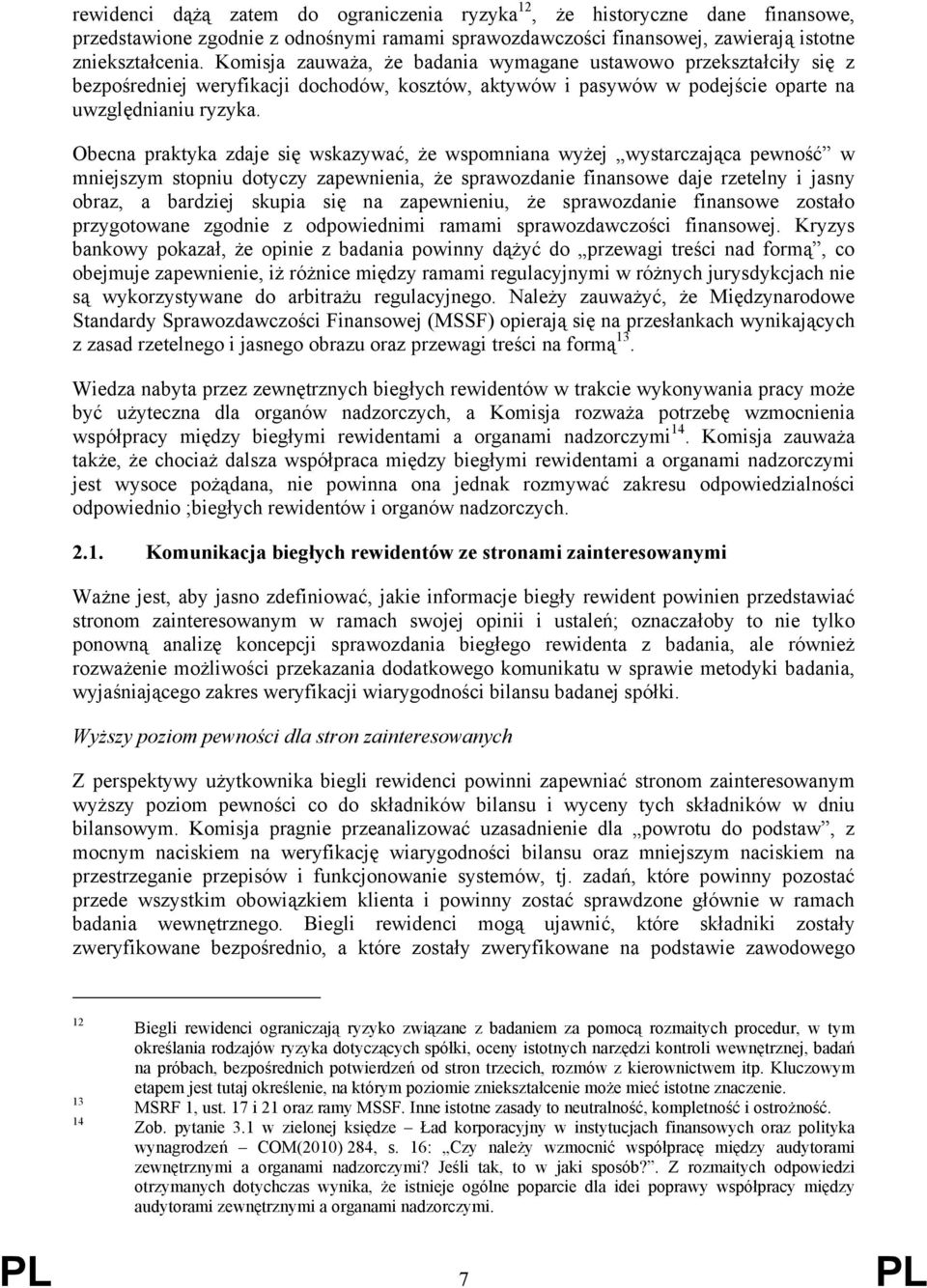 Obecna praktyka zdaje się wskazywać, że wspomniana wyżej wystarczająca pewność w mniejszym stopniu dotyczy zapewnienia, że sprawozdanie finansowe daje rzetelny i jasny obraz, a bardziej skupia się na