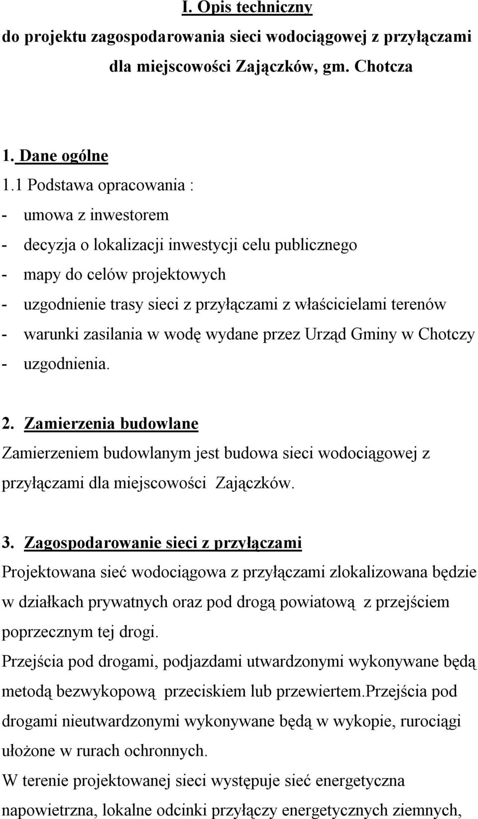 warunki zasilania w wodę wydane przez Urząd Gminy w Chotczy - uzgodnienia. 2. Zamierzenia budowlane Zamierzeniem budowlanym jest budowa sieci wodociągowej z przyłączami dla miejscowości Zajączków. 3.