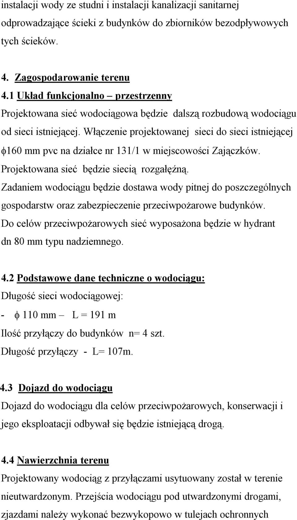 Włączenie projektowanej sieci do sieci istniejącej 160 mm pvc na działce nr 131/1 w miejscowości Zajączków. Projektowana sieć będzie siecią rozgałęźną.