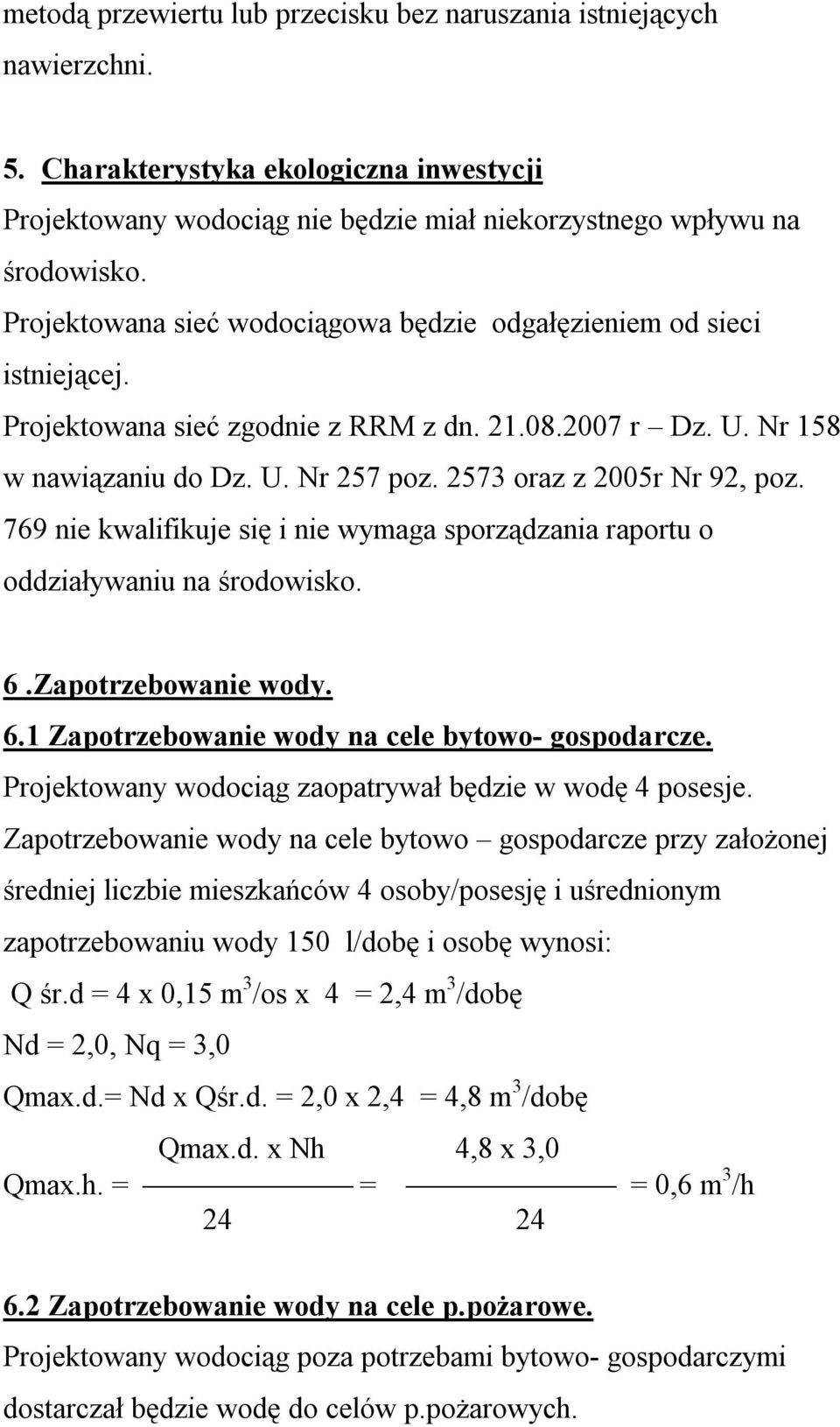 2573 oraz z 2005r Nr 92, poz. 769 nie kwalifikuje się i nie wymaga sporządzania raportu o oddziaływaniu na środowisko. 6.Zapotrzebowanie wody. 6.1 Zapotrzebowanie wody na cele bytowo- gospodarcze.