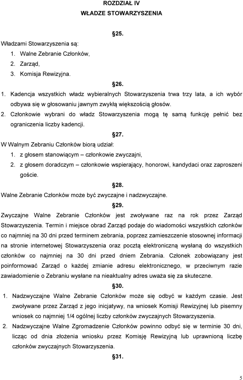 Kadencja wszystkich władz wybieralnych Stowarzyszenia trwa trzy lata, a ich wybór odbywa się w głosowaniu jawnym zwykłą większością głosów. 2.