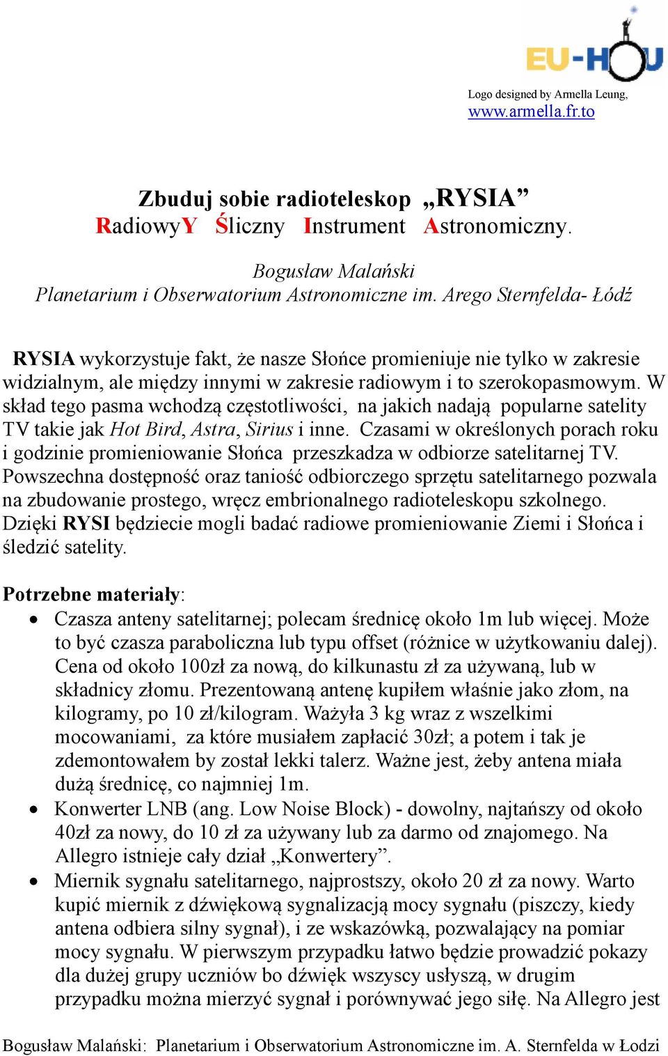 W skład tego pasma wchodzą częstotliwości, na jakich nadają popularne satelity TV takie jak Hot Bird, Astra, Sirius i inne.