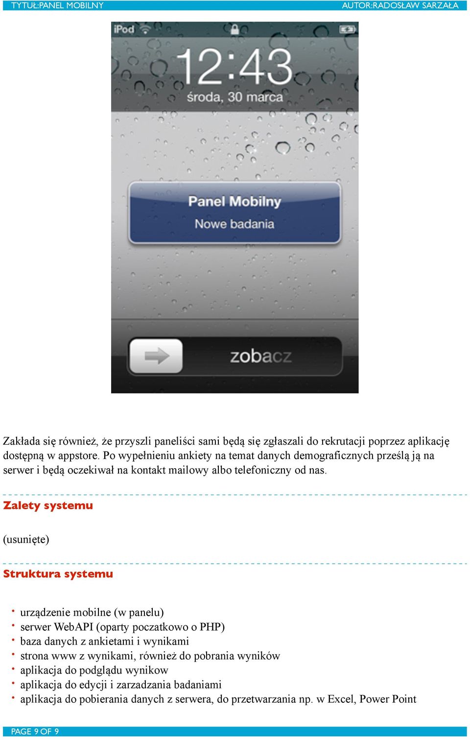 Zalety systemu (usunięte) Struktura systemu urządzenie mobilne (w panelu) serwer WebAPI (oparty poczatkowo o PHP) baza danych z ankietami i wynikami strona