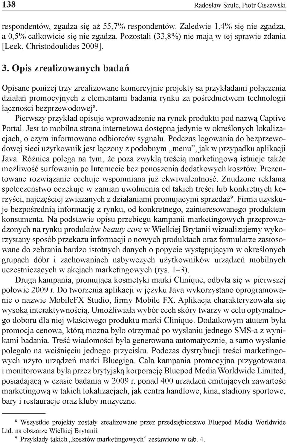 Opis zrealizowanych badań Opisane poniżej trzy zrealizowane komercyjnie projekty są przykładami połączenia działań promocyjnych z elementami badania rynku za pośrednictwem technologii łączności