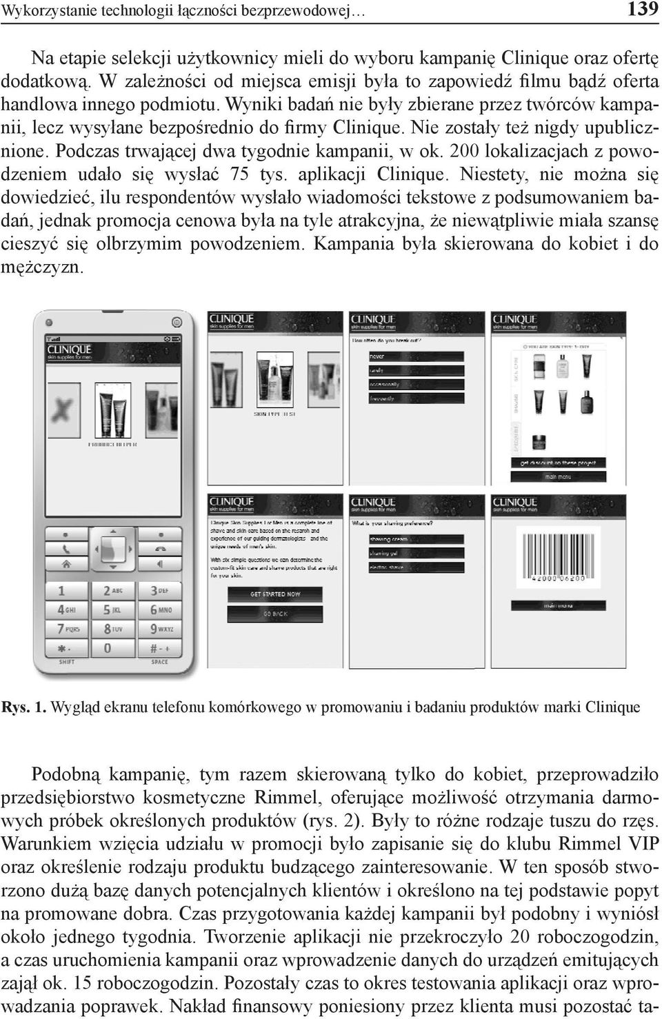 Nie zostały też nigdy upublicznione. Podczas trwającej dwa tygodnie kampanii, w ok. 200 lokalizacjach z powodzeniem udało się wysłać 75 tys. aplikacji Clinique.