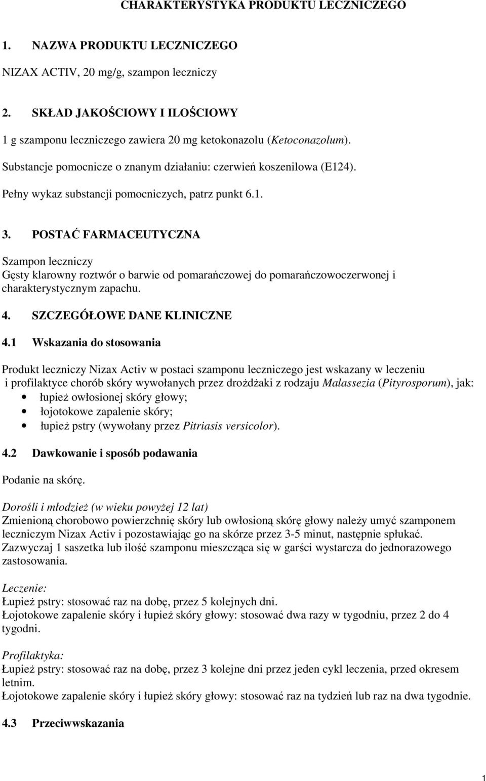 Pełny wykaz substancji pomocniczych, patrz punkt 6.1. 3. POSTAĆ FARMACEUTYCZNA Szampon leczniczy Gęsty klarowny roztwór o barwie od pomarańczowej do pomarańczowoczerwonej i charakterystycznym zapachu.