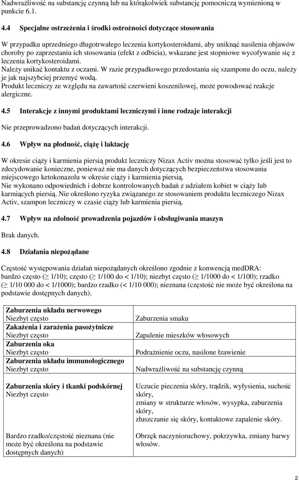 stosowania (efekt z odbicia), wskazane jest stopniowe wycofywanie się z leczenia kortykosteroidami. Należy unikać kontaktu z oczami.