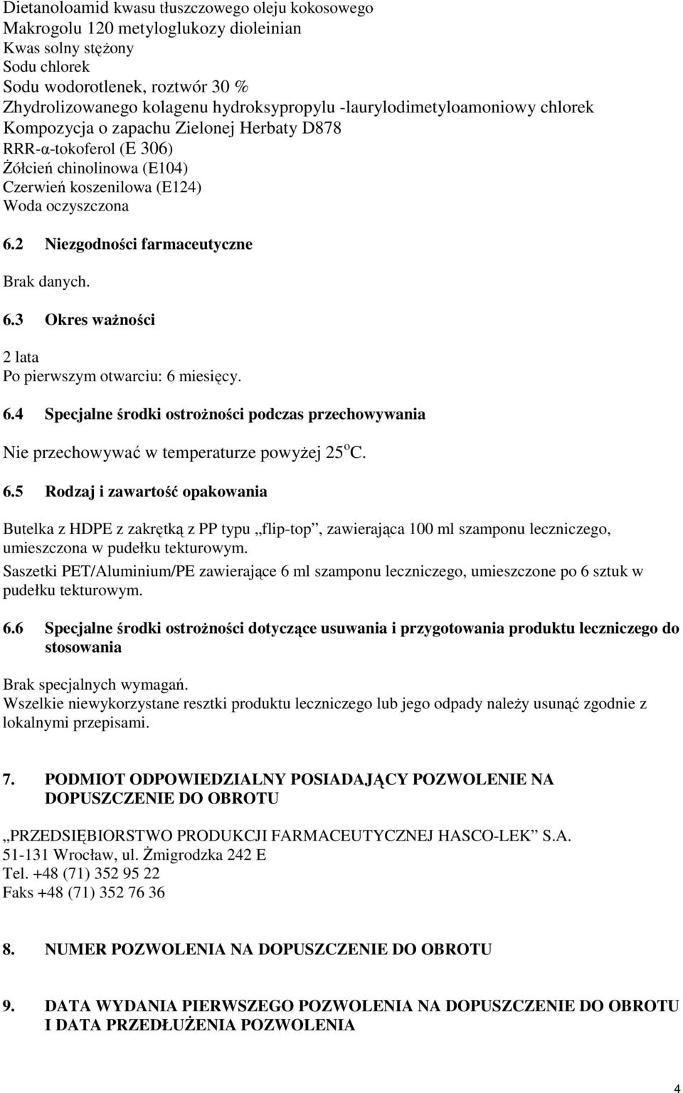 2 Niezgodności farmaceutyczne Brak danych. 6.3 Okres ważności 2 lata Po pierwszym otwarciu: 6 miesięcy. 6.4 Specjalne środki ostrożności podczas przechowywania Nie przechowywać w temperaturze powyżej 25 o C.