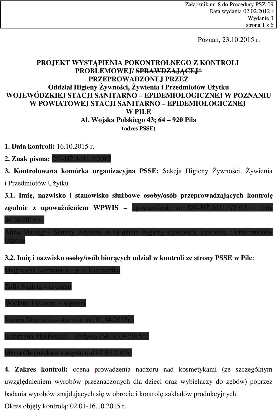 W POZNANIU W POWIATOWEJ STACJI SANITARNO EPIDEMIOLOGICZNEJ W PILE Al. Wojska Polskiego 43; 64 920 Piła (adres PSSE) 1. Data kontroli: 16.10.2015 r. 2. Znak pisma: DN-HŻ.1611.9.2015 3.