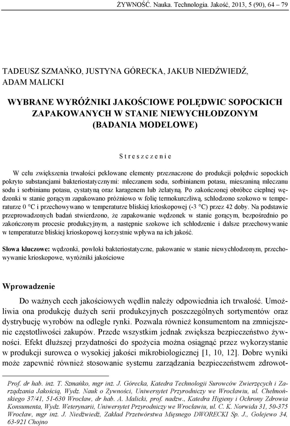 t r e s z c z e n i e W celu zwiększenia trwałości peklowane elementy przeznaczone do produkcji polędwic sopockich pokryto substancjami bakteriostatycznymi: mleczanem sodu, sorbinianem potasu,