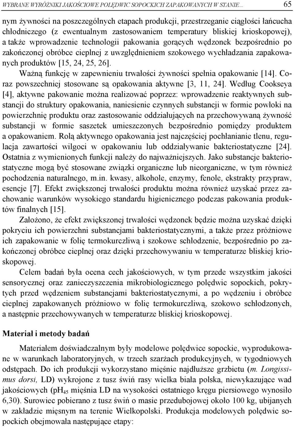 produktów [15, 24, 25, 26]. Ważną funkcję w zapewnieniu trwałości żywności spełnia opakowanie [14]. Coraz powszechniej stosowane są opakowania aktywne [3, 11, 24].