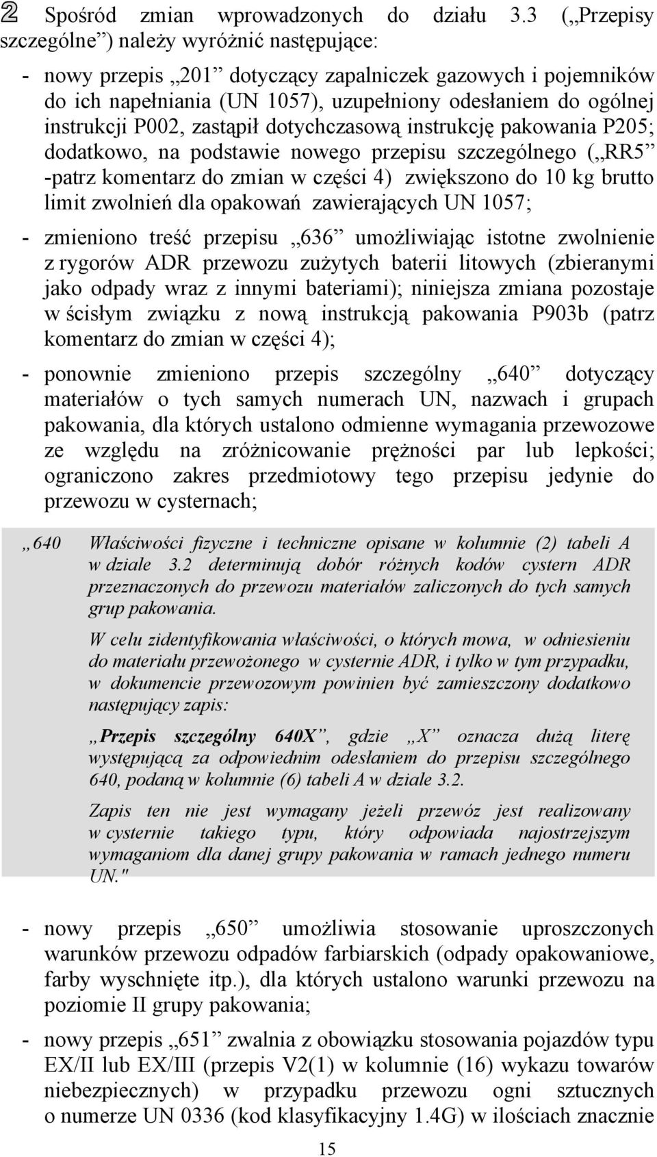 zastąpił dotychczasową instrukcję pakowania P205; dodatkowo, na podstawie nowego przepisu szczególnego ( RR5 -patrz komentarz do zmian w części 4) zwiększono do 10 kg brutto limit zwolnień dla