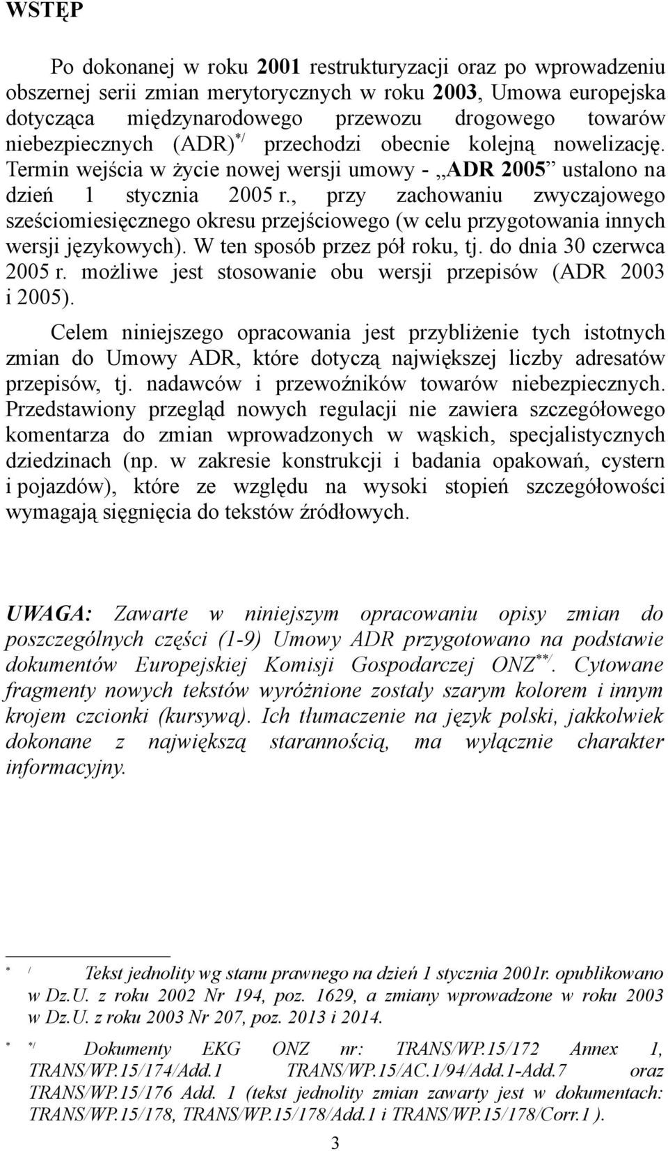 , przy zachowaniu zwyczajowego sześciomiesięcznego okresu przejściowego (w celu przygotowania innych wersji językowych). W ten sposób przez pół roku, tj. do dnia 30 czerwca 2005 r.