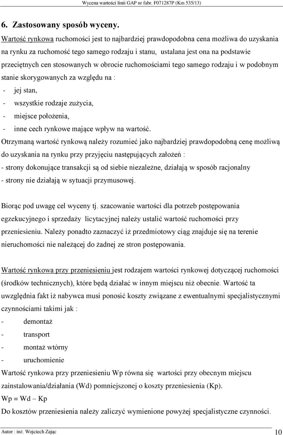 obrocie ruchomościami tego samego rodzaju i w podobnym stanie skorygowanych za względu na : - jej stan, - wszystkie rodzaje zużycia, - miejsce położenia, - inne cech rynkowe mające wpływ na wartość.