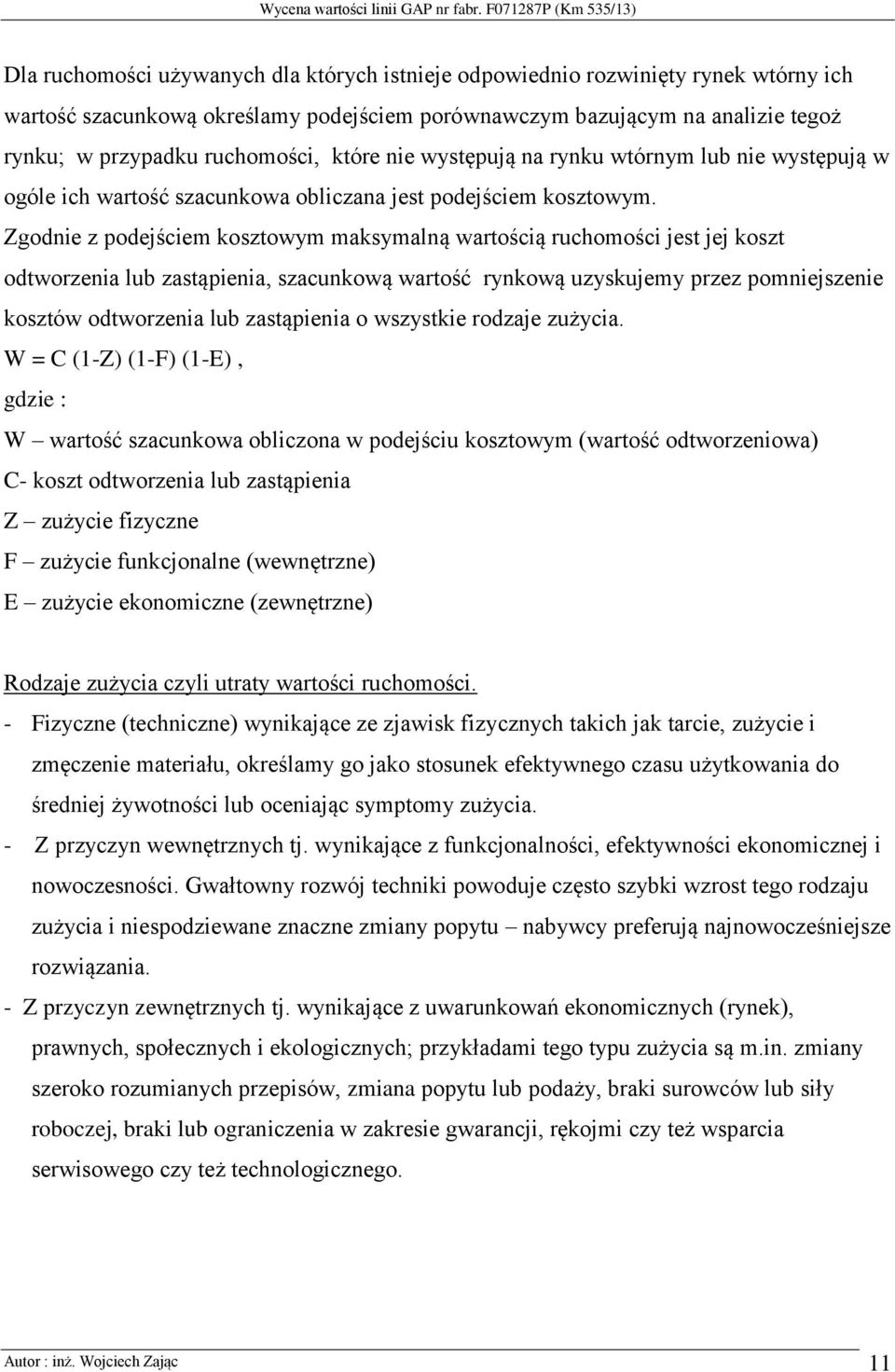 Zgodnie z podejściem kosztowym maksymalną wartością ruchomości jest jej koszt odtworzenia lub zastąpienia, szacunkową wartość rynkową uzyskujemy przez pomniejszenie kosztów odtworzenia lub