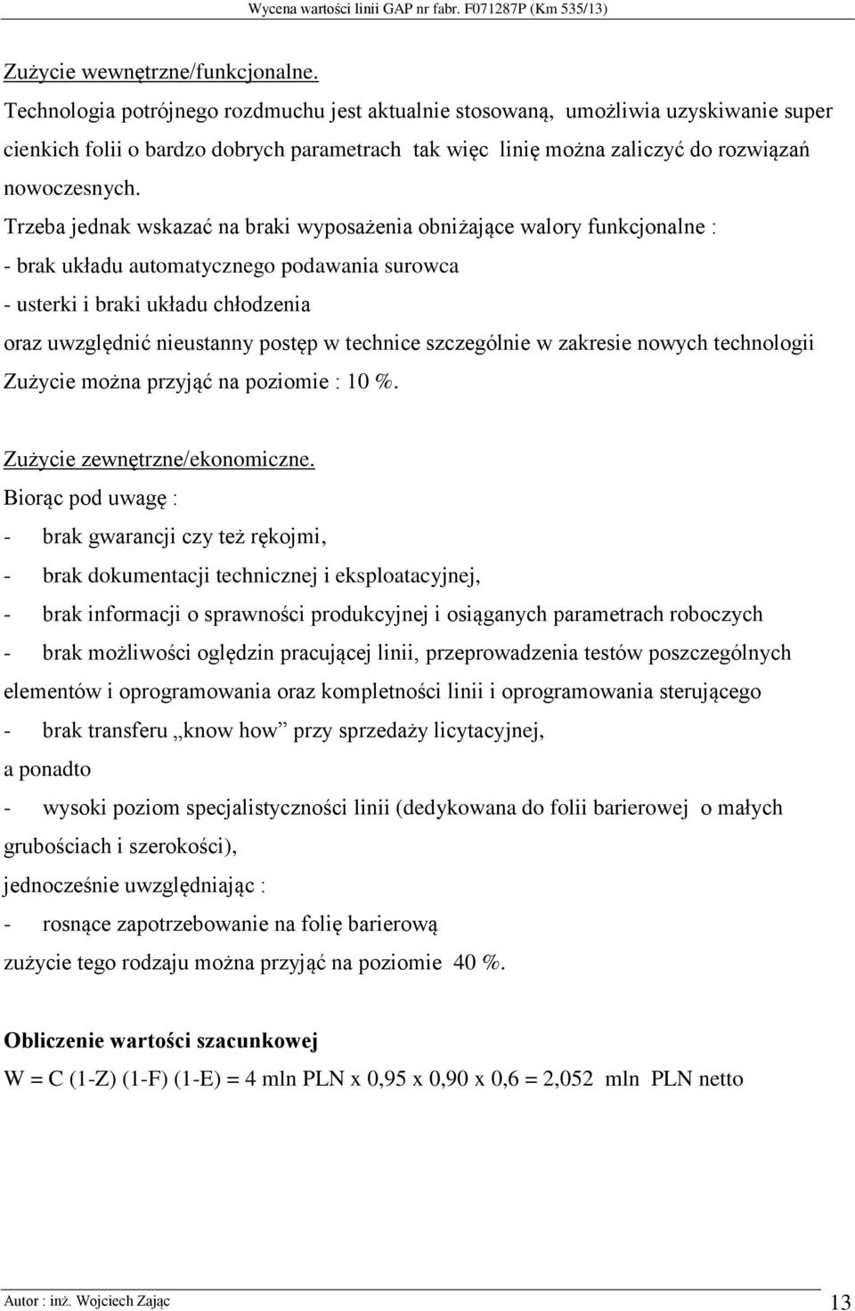 Trzeba jednak wskazać na braki wyposażenia obniżające walory funkcjonalne : - brak układu automatycznego podawania surowca - usterki i braki układu chłodzenia oraz uwzględnić nieustanny postęp w