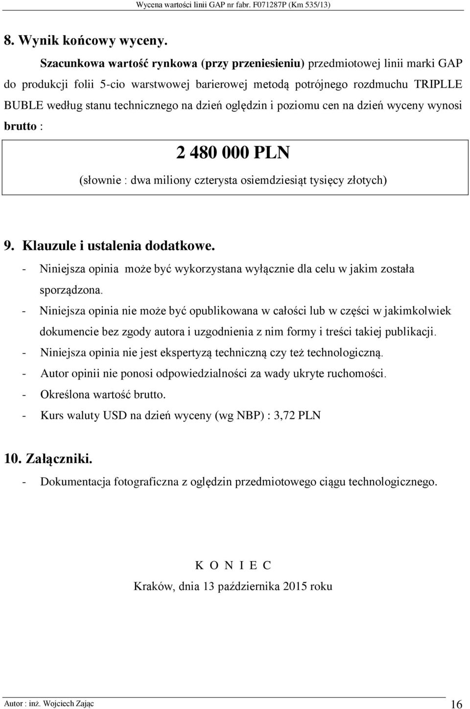 dzień oględzin i poziomu cen na dzień wyceny wynosi brutto : 2 480 000 PLN (słownie : dwa miliony czterysta osiemdziesiąt tysięcy złotych) 9. Klauzule i ustalenia dodatkowe.