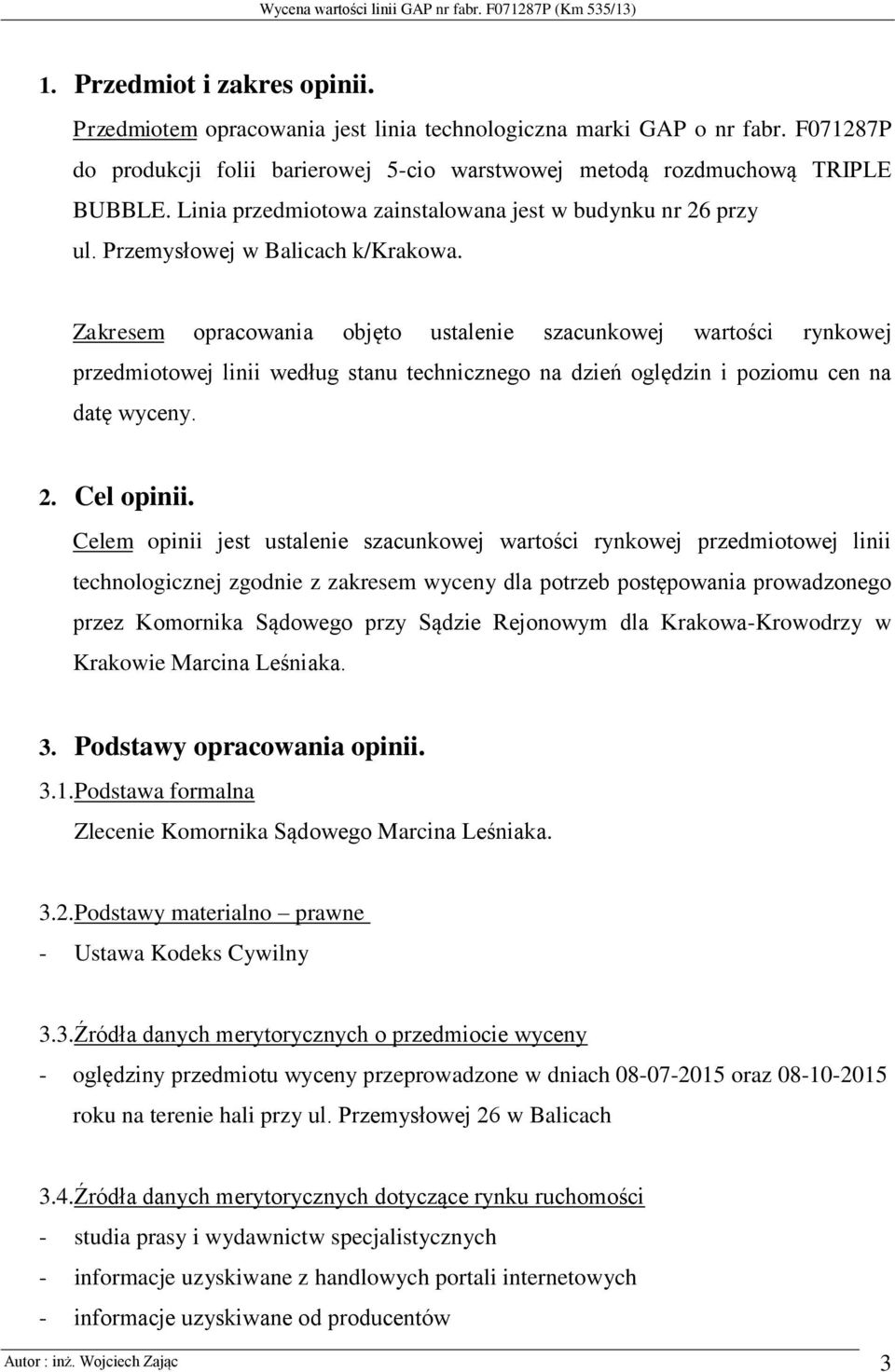 Zakresem opracowania objęto ustalenie szacunkowej wartości rynkowej przedmiotowej linii według stanu technicznego na dzień oględzin i poziomu cen na datę wyceny. 2. Cel opinii.