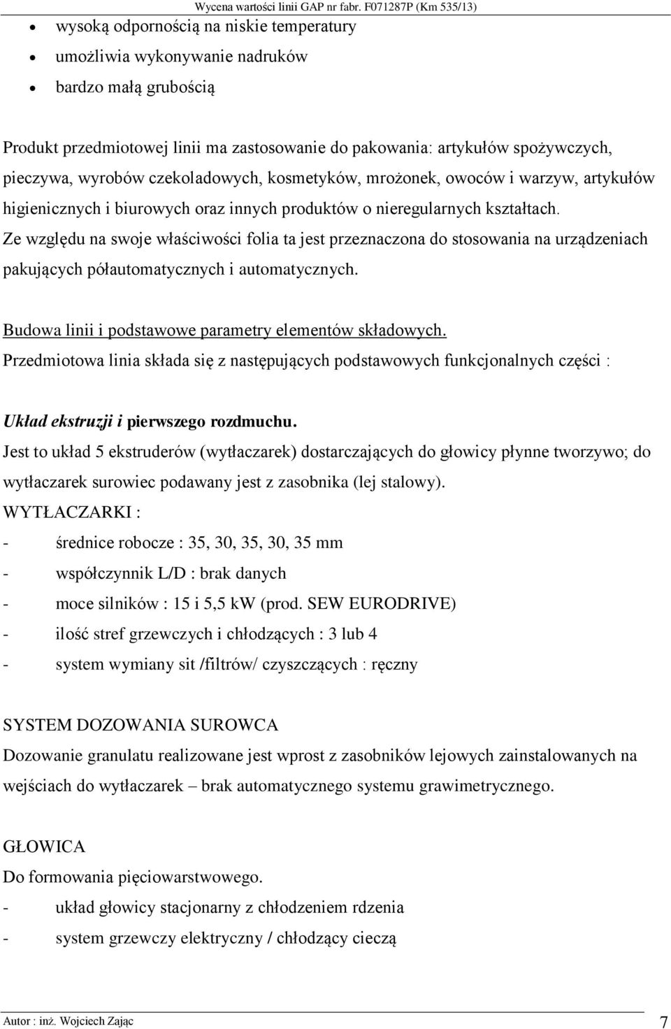 pieczywa, wyrobów czekoladowych, kosmetyków, mrożonek, owoców i warzyw, artykułów higienicznych i biurowych oraz innych produktów o nieregularnych kształtach.