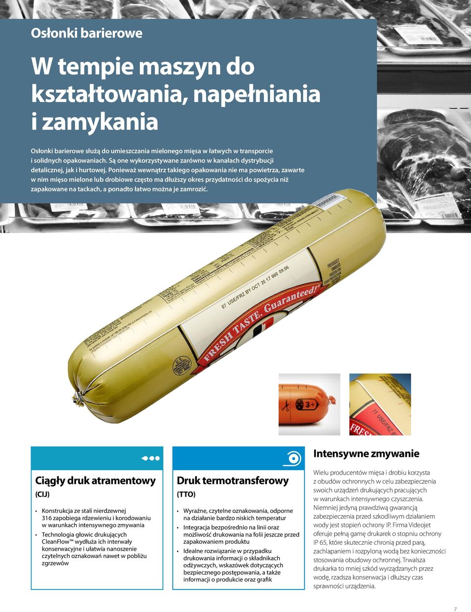 Ponieważ wewnątrz takiego opakowania nie ma powietrza, zawarte w nim mięso mieone ub drobiowe często ma dłuższy okres przydatności do spożycia niż zapakowane na tackach, a ponadto łatwo można je