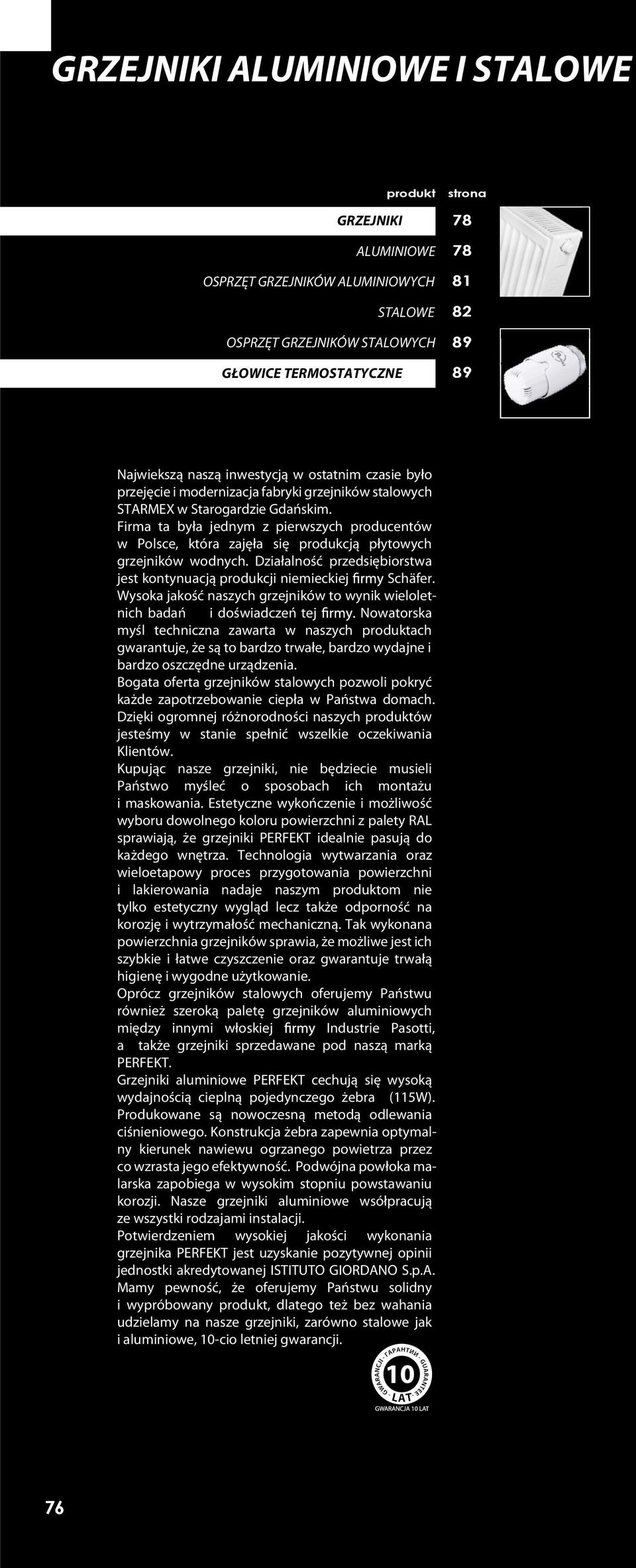 Firma ta była ednym z pierwszych producentów w Polsce, która zaęła się produkcą płytowych grzeników wodnych. Działalność przedsiębiorstwa est kontynuacą produkci niemieckie Schäfer.