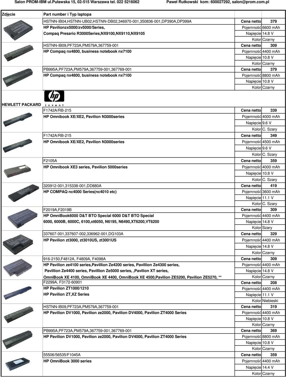Pojemność 8800 mah HEWLETT PACKARD F1742A/RB-215 Cena netto 339 HP Omnibook XE/XE2, Pavilion N3000series F1742A/RB-215 Cena netto 349 HP Omnibook XE/XE2, Pavilion N3000series Pojemność 4500 mah