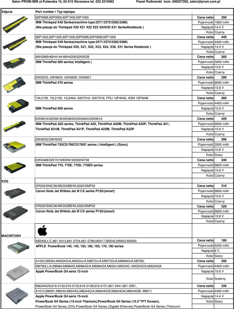 46H3969/46H4144/46H4206/02K6539 Cena netto 369 IBM ThinkPad 560 series( Intelligent ) Pojemność 3000 mah 02K6533, 02K6624, 02K6638, 02K6921 Cena netto 399 IBM ThinkPad 570 series 10L2158, 10L2159,