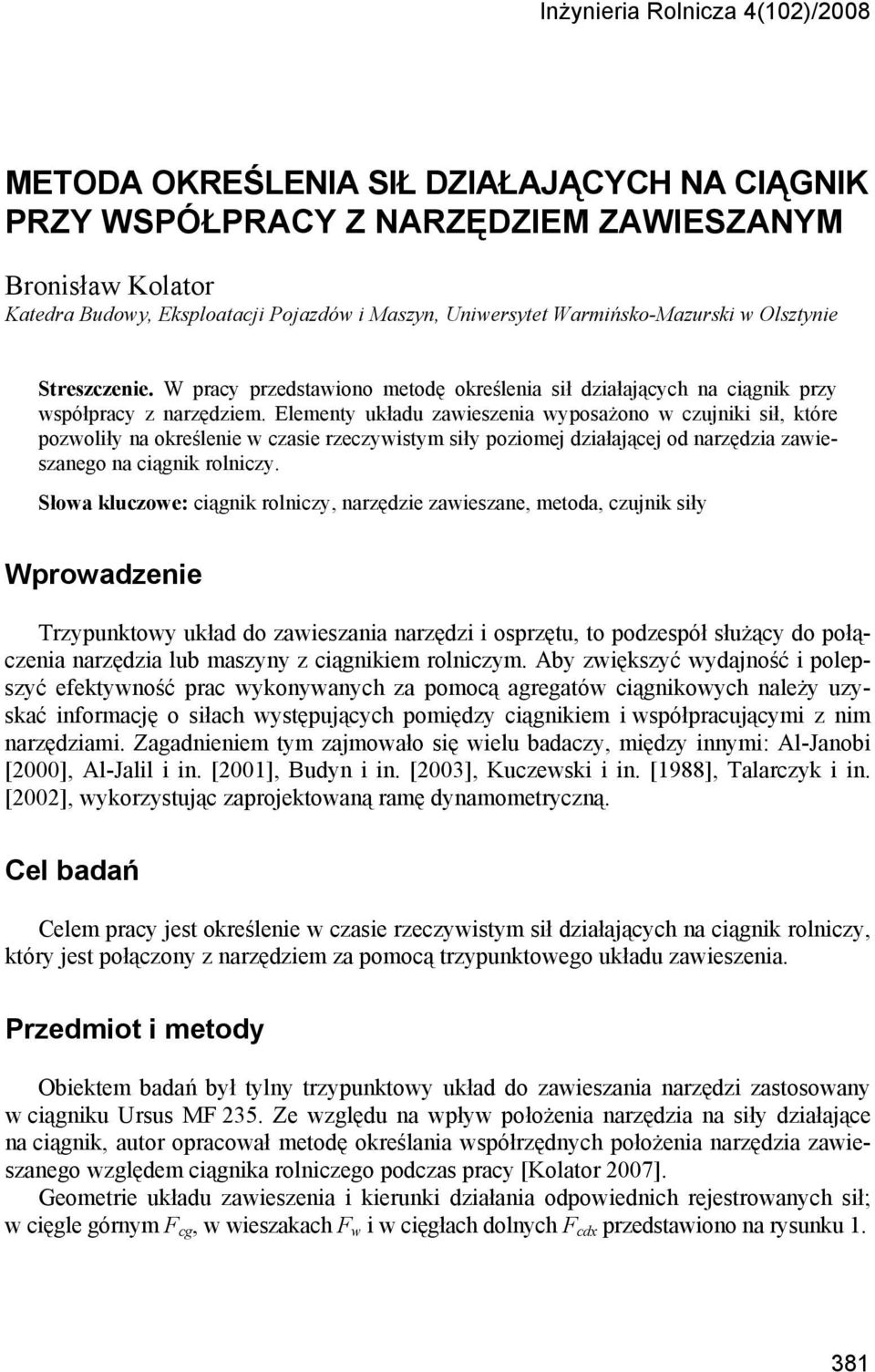 Elementy układu zawieszenia wyposażono w czujniki sił, które pozwoliły na określenie w czasie rzeczywistym siły poziomej działającej od narzędzia zawieszanego na ciągnik rolniczy.