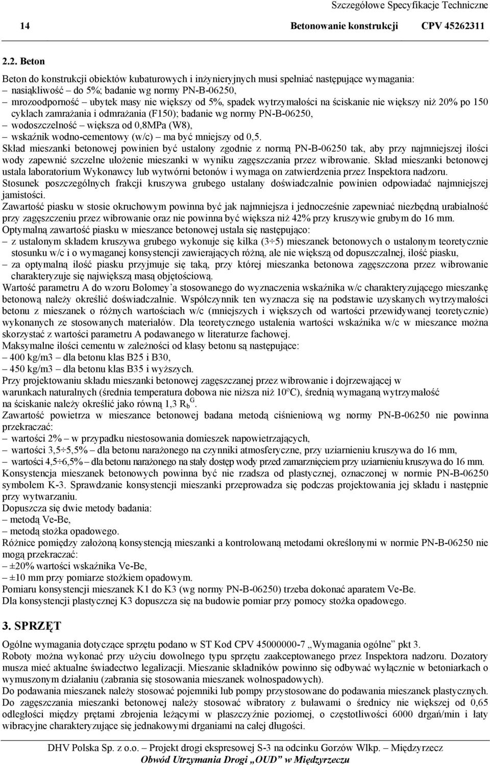 większy od 5%, spadek wytrzymałości na ściskanie nie większy niż 20% po 150 cyklach zamrażania i odmrażania (F150); badanie wg normy PN-B-06250, wodoszczelność większa od 0,8MPa (W8), wskaźnik