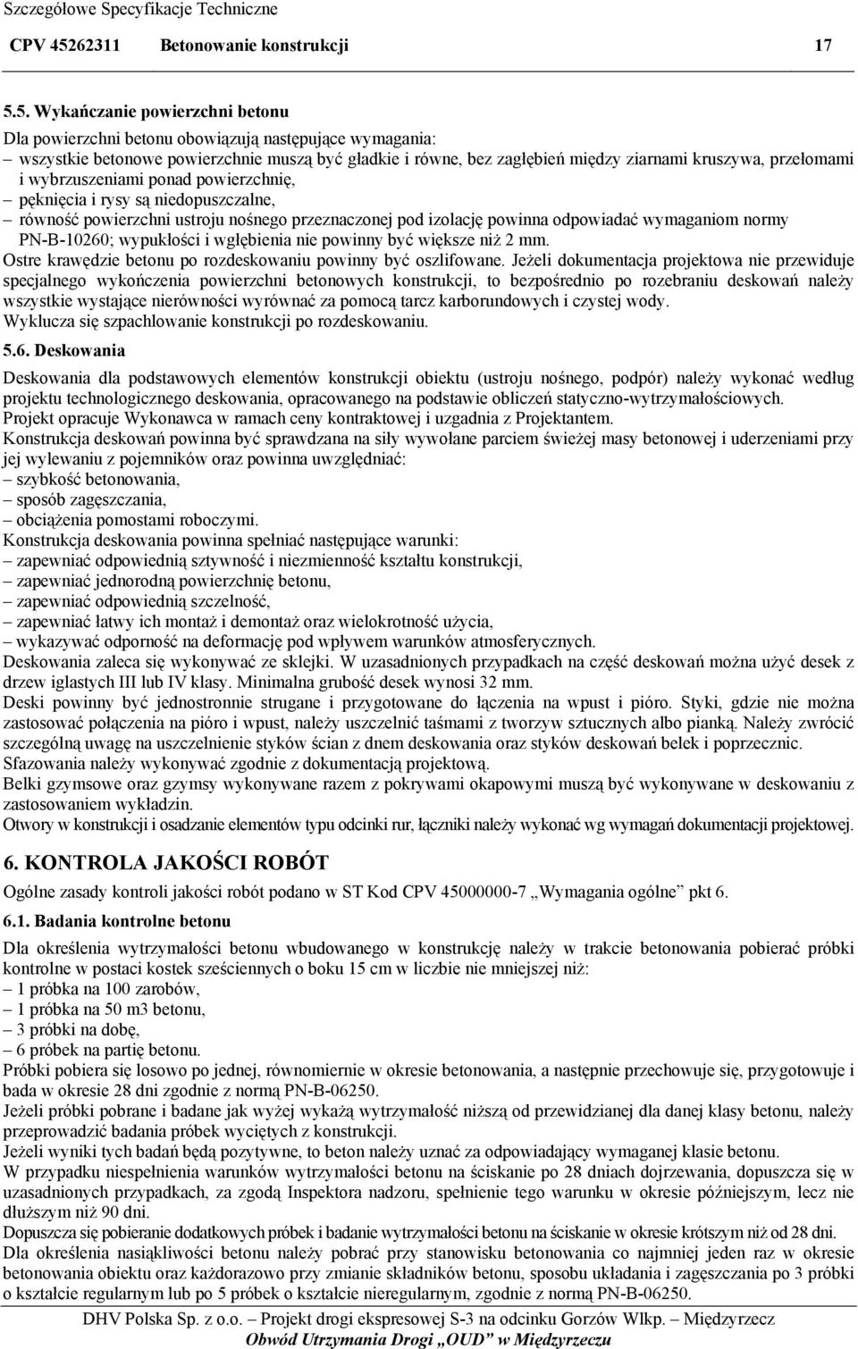 5. Wykańczanie powierzchni betonu Dla powierzchni betonu obowiązują następujące wymagania: wszystkie betonowe powierzchnie muszą być gładkie i równe, bez zagłębień między ziarnami kruszywa,