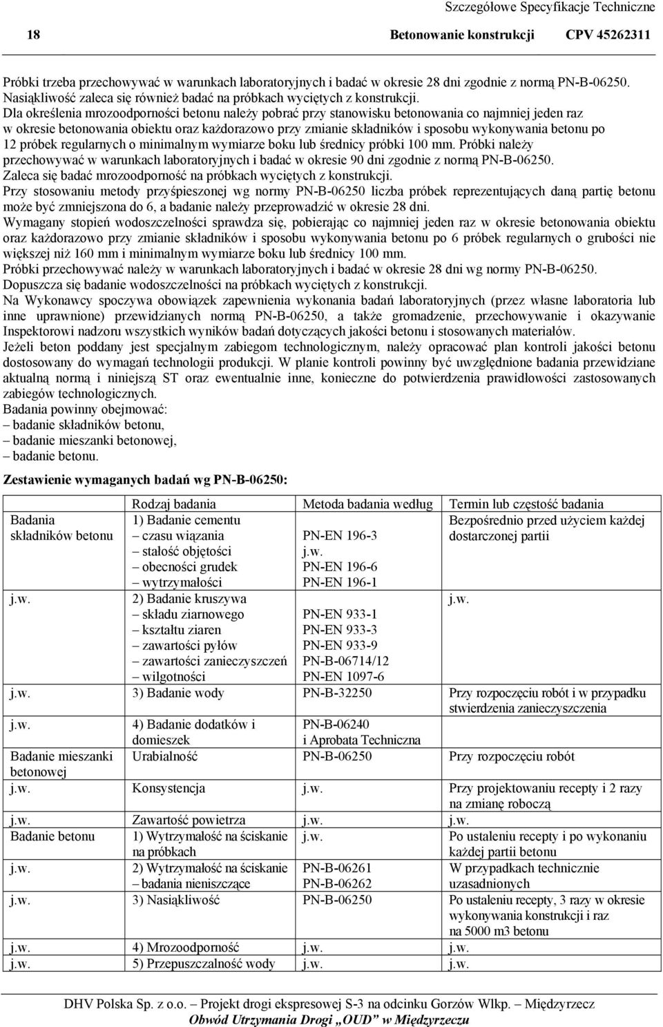Dla określenia mrozoodporności betonu należy pobrać przy stanowisku betonowania co najmniej jeden raz w okresie betonowania obiektu oraz każdorazowo przy zmianie składników i sposobu wykonywania