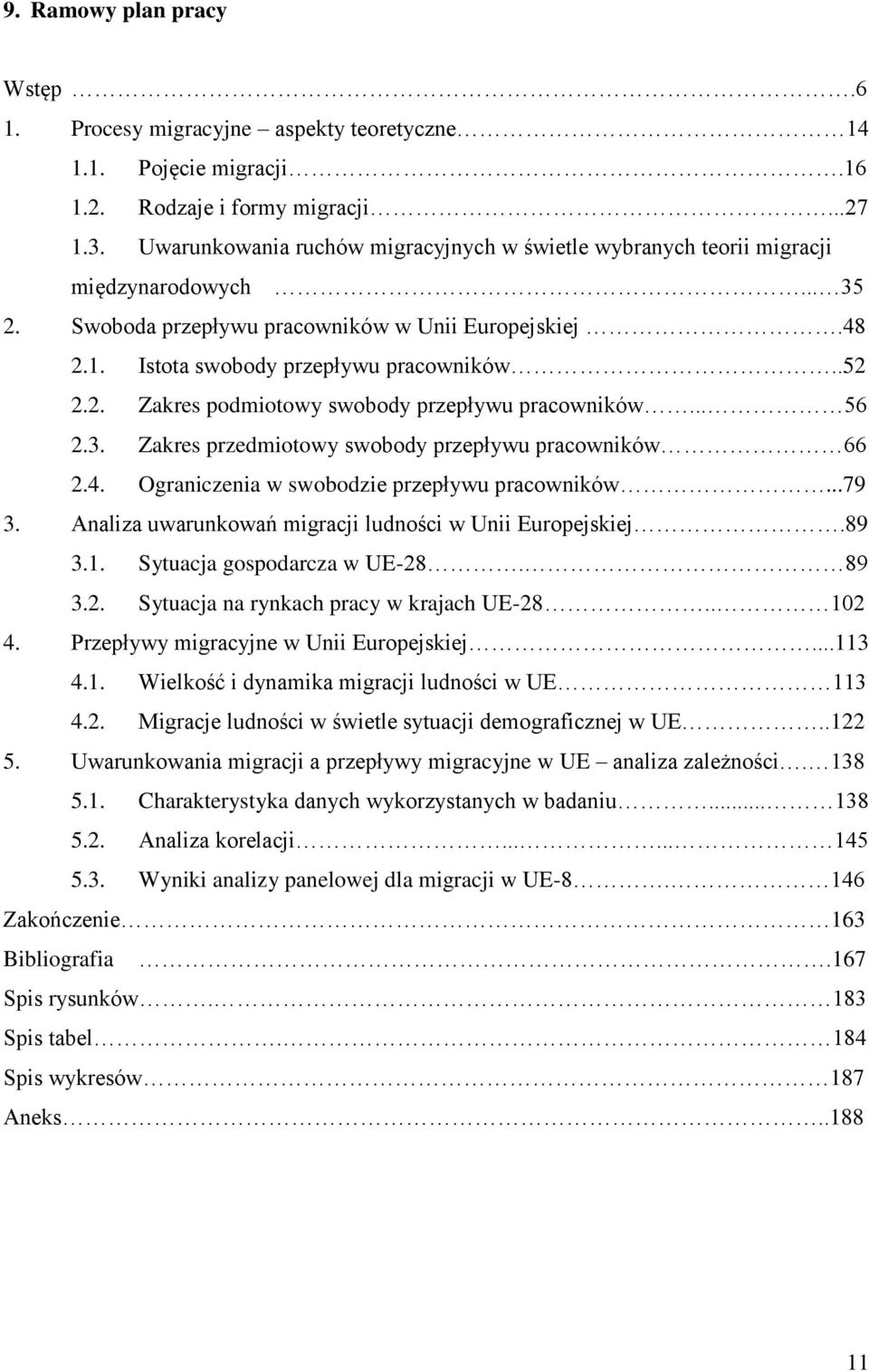 .. 56 2.3. Zakres przedmiotowy swobody przepływu pracowników 66 2.4. Ograniczenia w swobodzie przepływu pracowników...79 3. Analiza uwarunkowań migracji ludności w Unii Europejskiej.89 3.1.